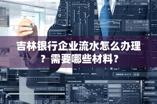 吉林银行企业流水怎么办理？需要哪些材料？