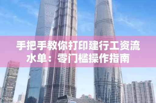 手把手教你打印建行工资流水单：零门槛操作指南