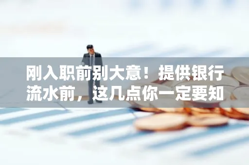 刚入职前别大意！提供银行流水前，这几点你一定要知道